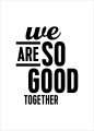 We Are So Good Together - Plakat Typograficzny