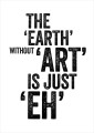 Plakat typograficzny 'The Eart Without Art Is Just Eh'