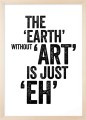 Plakat typograficzny 'The Eart Without Art Is Just Eh'