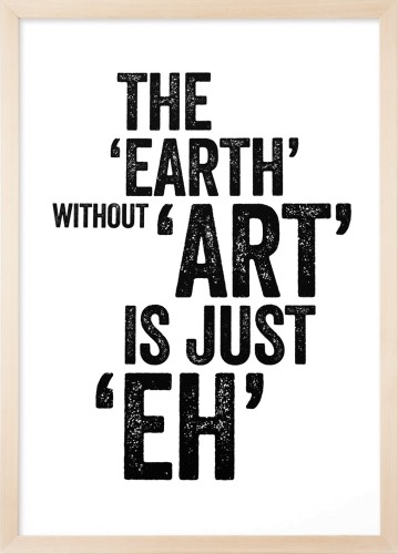 Plakat typograficzny 'The Eart Without Art Is Just Eh'