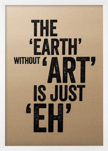 Plakat typograficzny 'The Eart Without Art Is Just Eh'